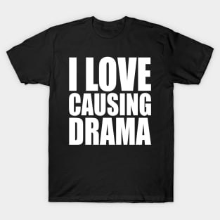 i love causing drama T-Shirt